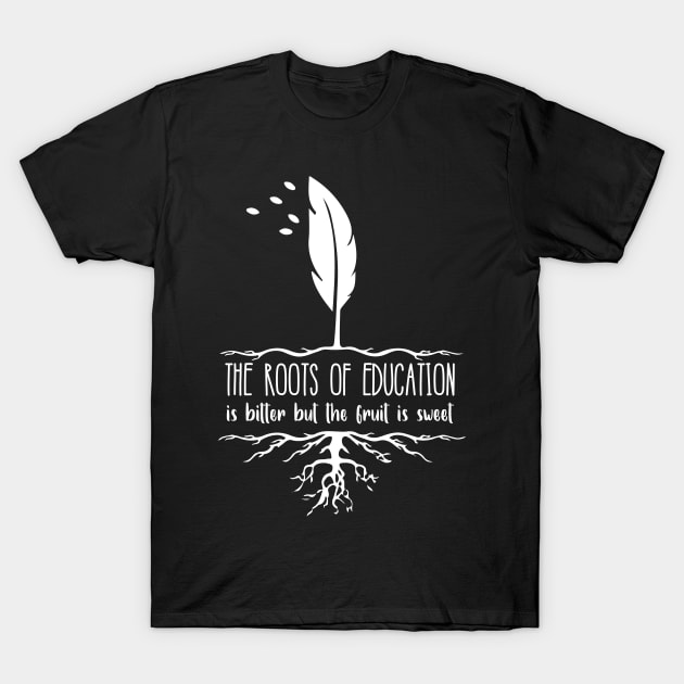 'The Roots Of Education Is Bitter' Education Shirt T-Shirt by ourwackyhome